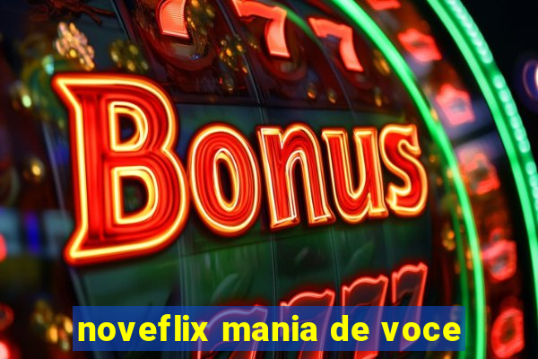 noveflix mania de voce